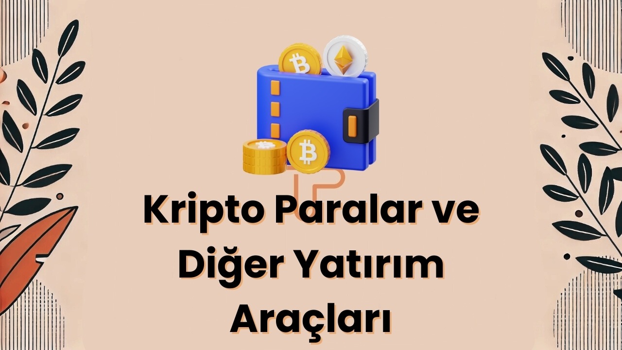 Kripto Paralar ve Diğer Yatırım Araçları: Geleceğin Finans Dünyası