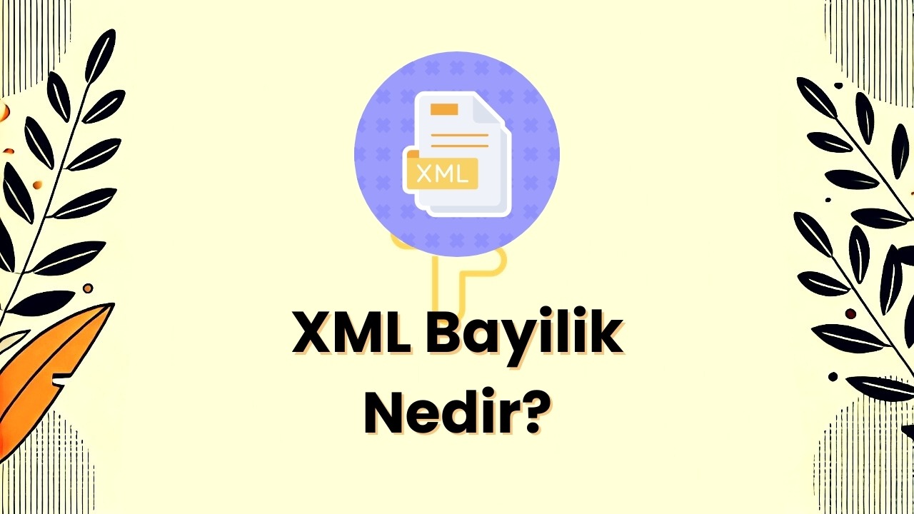 XML Bayilik Nedir? Nasıl Çalışır ve Avantajları Nelerdir?