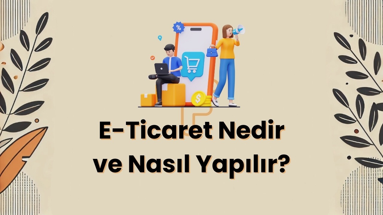 E-Ticaret Nedir ve Nasıl Yapılır? [2024]