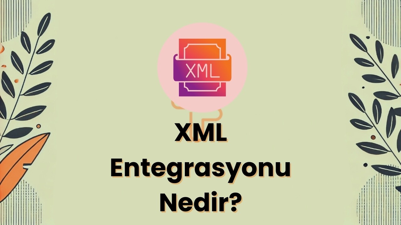 XML Entegrasyonu Nedir? Adım Adım Rehber ve GCenterYazilim ile Entegrasyon Avantajları