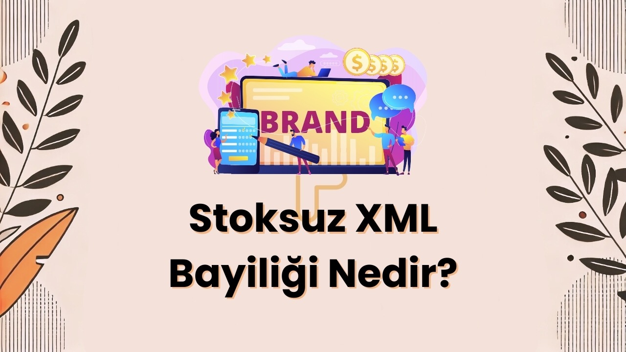 Stoksuz XML Bayiliği Nedir? Avantajları ve Nasıl Yapılır?